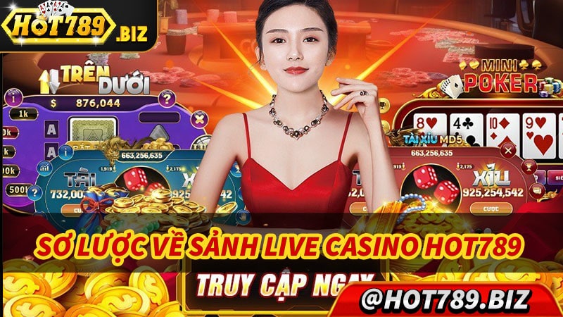 Sơ lược tổng quan về sảnh live casino hot789 