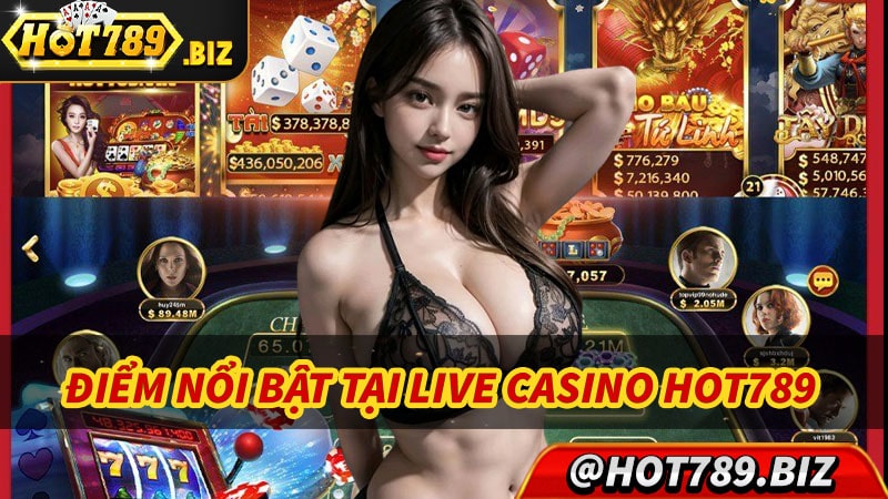 Những điểm nổi bật chỉ có tại sân chơi live casino hot789 